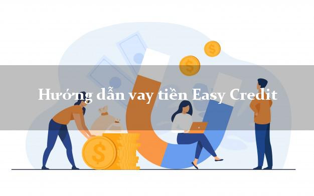 Hướng dẫn vay tiền Easy Credit