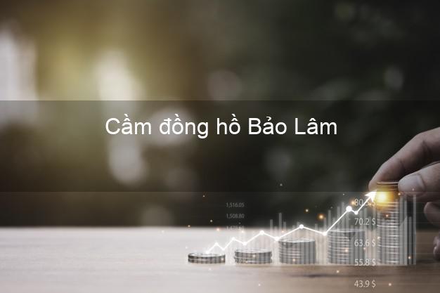 Top 4 Cầm đồng hồ Bảo Lâm Lâm Đồng uy tín nhất
