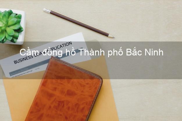 Top 4 Cầm đồng hồ Thành phố Bắc Ninh uy tín nhất