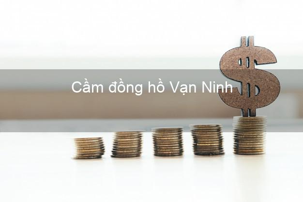 Dịch vụ Cầm đồng hồ Vạn Ninh Khánh Hòa uy tín nhất