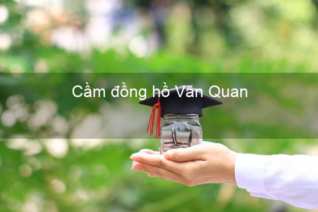 Top 6 Cầm đồng hồ Văn Quan Lạng Sơn nhanh nhất